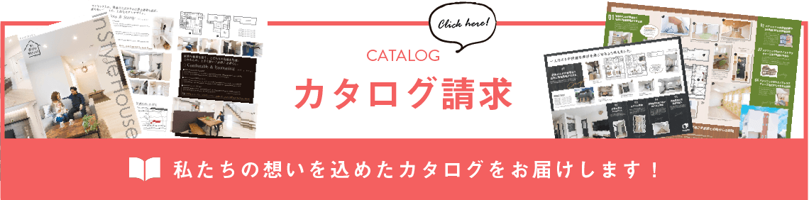 カタログ請求　私たちの想いを込めたカタログをお届けします!